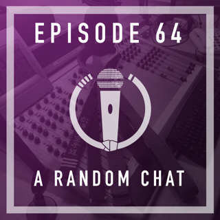 Episode 64 - A random chat