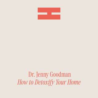 How to Detoxify Your Home with Dr. Jenny Goodman