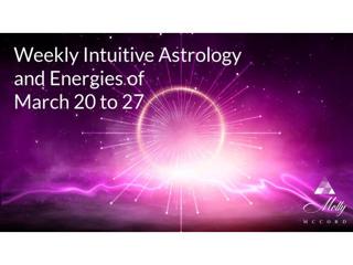 Weekly Intuitive Astrology and Energies of March 20 to 27