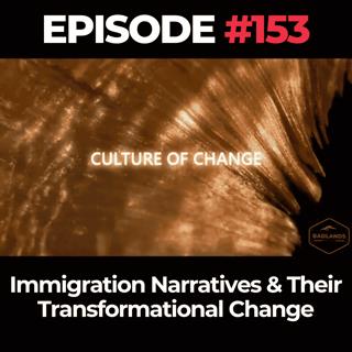 Culture of Change Ep 153: Immigration Narratives & Their Transformational Change