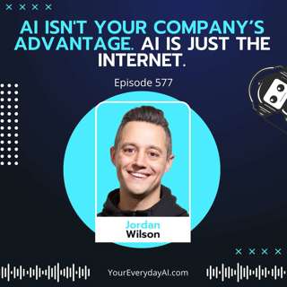EP 577: AI Isn't Your Company’s Advantage. AI Is Just the Internet.