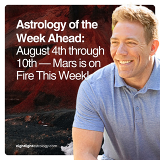 Astrology of the Week Ahead: August 4th through 10th — Mars is on Fire This Week!