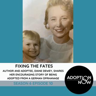 Fixing the Fates: Author and Adoptee, Diane Dewey, Shares Her Encouraging Story of Being Adopted from a German Orphanage [S6E10]