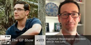 #103 Functional Neurological Disorders with Dr Alex Lehn Neurologist