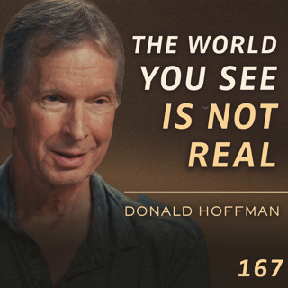 E167 - Donald Hoffman: The Greatest Discovery About Reality & the Consciousness Behind It