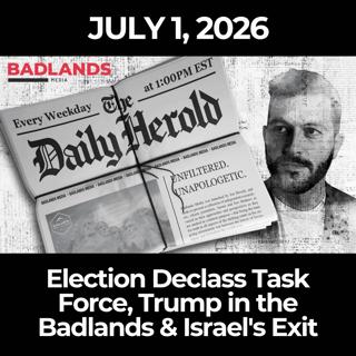 The Daily Herold: 7/1/26 - Election Declass Task Force, Trump in the Badlands & Israel's Exit