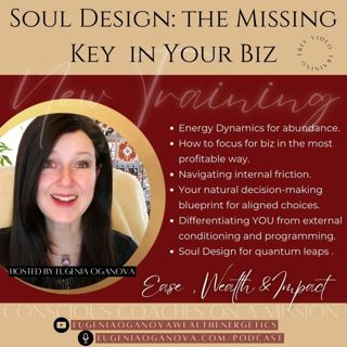 22_Why Soul Design is the Key to Ease, Wealth, and Impact in your Life_Eugenia Oganova