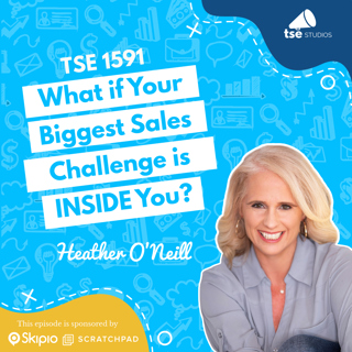 What if Your Biggest Sales Challenge is INSIDE You? | Heather O'Neill - 1591