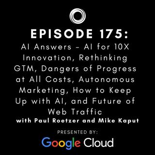 #175: AI Answers - AI for 10X Innovation, Rethinking GTM, Dangers of Progress at All Costs, Autonomous Marketing, How to Keep Up with AI, and Future of Web Traffic