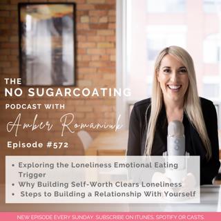 #572 Exploring the Loneliness Emotional Eating Trigger, Why Building Self-Worth Clears Loneliness & Steps to Building a Relationship With Yourself