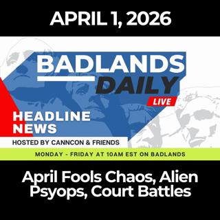 Badlands Daily: 4/1/26 - April Fools Chaos, Alien Psyops, Court Battles