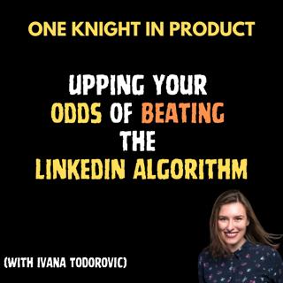 Upping Your Odds of BEATING the LinkedIn Algorithm (with Ivana Todorovic, CEO @ AuthoredUp)