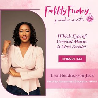 FFP 532 | Which Type Of Cervical Mucus Is Most Fertile?