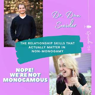The Relationship Skills That Actually Matter in Non-Monogamy with Dr. Dan Sneider Ep. 136