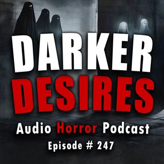 S4 Ep247: 247: Darker Desires - Chilling Tales for Dark Nights
