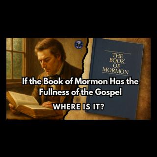 If the Book of Mormon Has the Fullness of the Gospel, Where Is It?