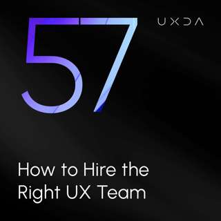 #57 How to Hire the Right UX Team