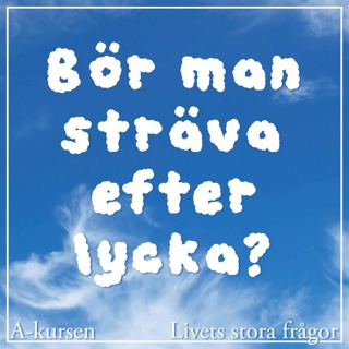 45. Bör man sträva efter lycka? (Livets stora frågor, del 4 med Caroline Uggla, Erik Angner och Christian Rück)
