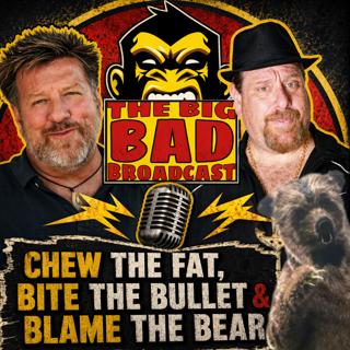 The Big Bad Broadcast EP 227 -- Mike and John Chew the Fat, Bite the Bullet & Blame the Bear