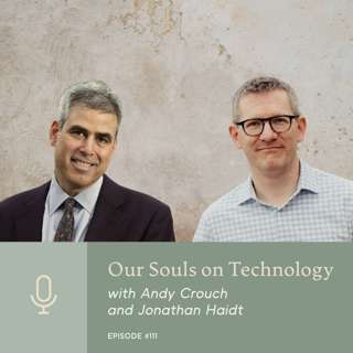 Our Souls on Technology with Andy Crouch and Jonathan Haidt