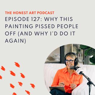 Episode 127: Why This Painting Pissed People Off (And Why I'd Do It Again)