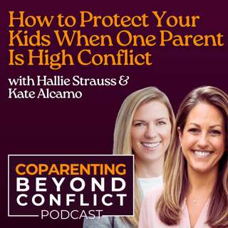When One Parent Is High Conflict: How to Protect Your Kids with Hallie Strauss and Kate Alcamo