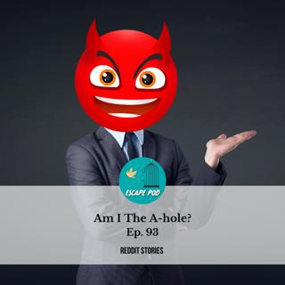 Am I the A-hole? Ep. 93