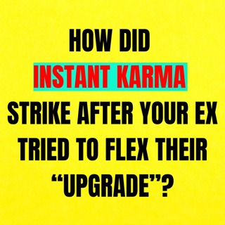 How Did INSTANT KARMA Strike After Your Ex Tried to FLEX Their “UPGRADE”?