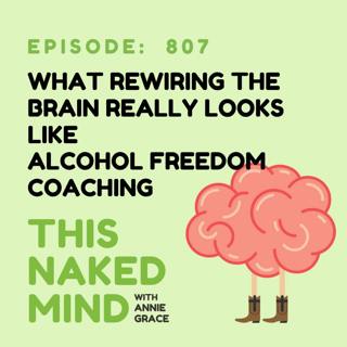 What Rewiring the Brain Really Looks Like | Alcohol Freedom Coaching | E807
