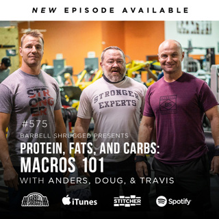 Protein, Fats, and Carbs: Macros 101 w/ Anders Varner, Doug Larson, and Coach Travis Mash Barbell Shrugged #575