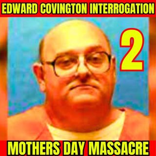 Mothers Day Massacre | Gruesome Murder of Girlfriend and Her Kids | Edward Covington Interrogation Part 2/3