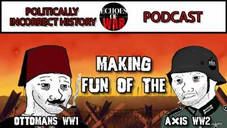 Politically Incorrect History: Making fun of the Ottomans of WW1 and Axis of WW2