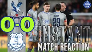 Crystal Palace 0-0 Everton | FA Cup |  Instant Match Reaction