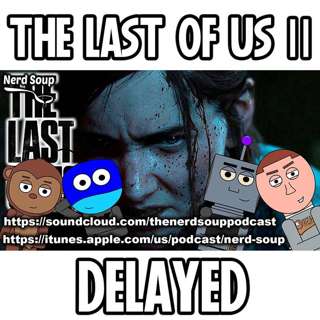 The Last of Us Part 2 Delayed Indefinitely - The Nerd Soup Podcast!