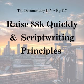 How to Raise $8k Quickly and Bring Scriptwriting Principles to Your Documentary Film