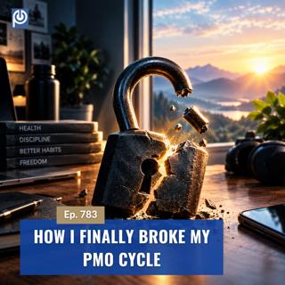 The Porn Reboot Podcast Episode 783: How I Finally Broke My PMO Cycle