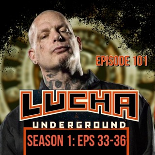 Episode 101: Lucha Underground S1 E33-36
