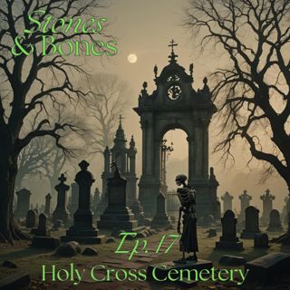 Stones and Bones Ep. 17 - Holy Cross Cemetery