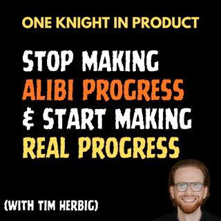 Tim Herbig - Stop Making Alibi Progress & Start Making REAL Progress (with Tim Herbig, Product Management Coach & Author of “Real Progress“)