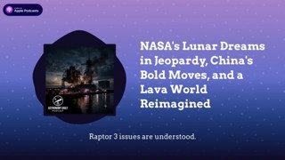NASA’s Lunar Dreams in Jeopardy, China’s Bold Moves, and a Lava World Reimagined