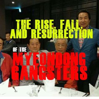 The Rise, Fall, and Resurrection of the Myeongdong Gangsters