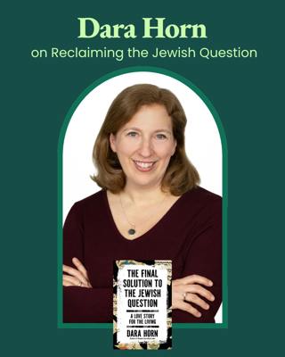 Dara Horn on Reclaiming the Jewish Question
