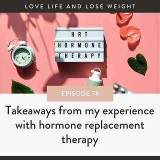 78: Takeaways from my experience with hormone replacement therapy