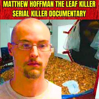 Matthew Hoffman The Leaf Killer - Serial Killer Documentary