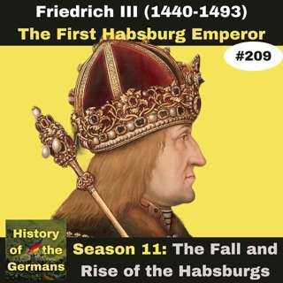Ep. 209: Friedrich III (1440-1493) - The First Habsburg Emperor