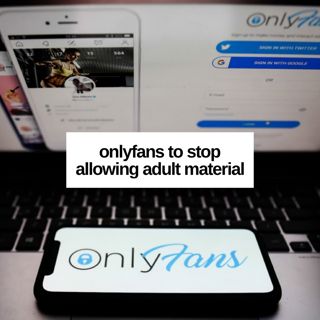 #228: OnlyFans To Stop Allowing Adult Material
