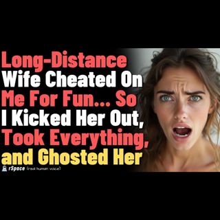 Long Distance Wife Cheated on Me for Fun, So I Sent Her Packing and Took Everything From Her