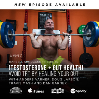 [Testosterone + Gut Health] How to Avoid TRT by Healing Your Gut w/ Anders Varner, Doug Larson, Travis Mash and Dan Garner Barbell Shrugged