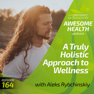 #164 - A Truly Holistic Approach to Wellness - with Aleks Rybchinskiy