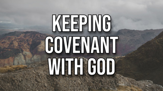 Keeping Covenant With God
